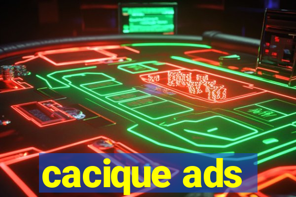 cacique ads